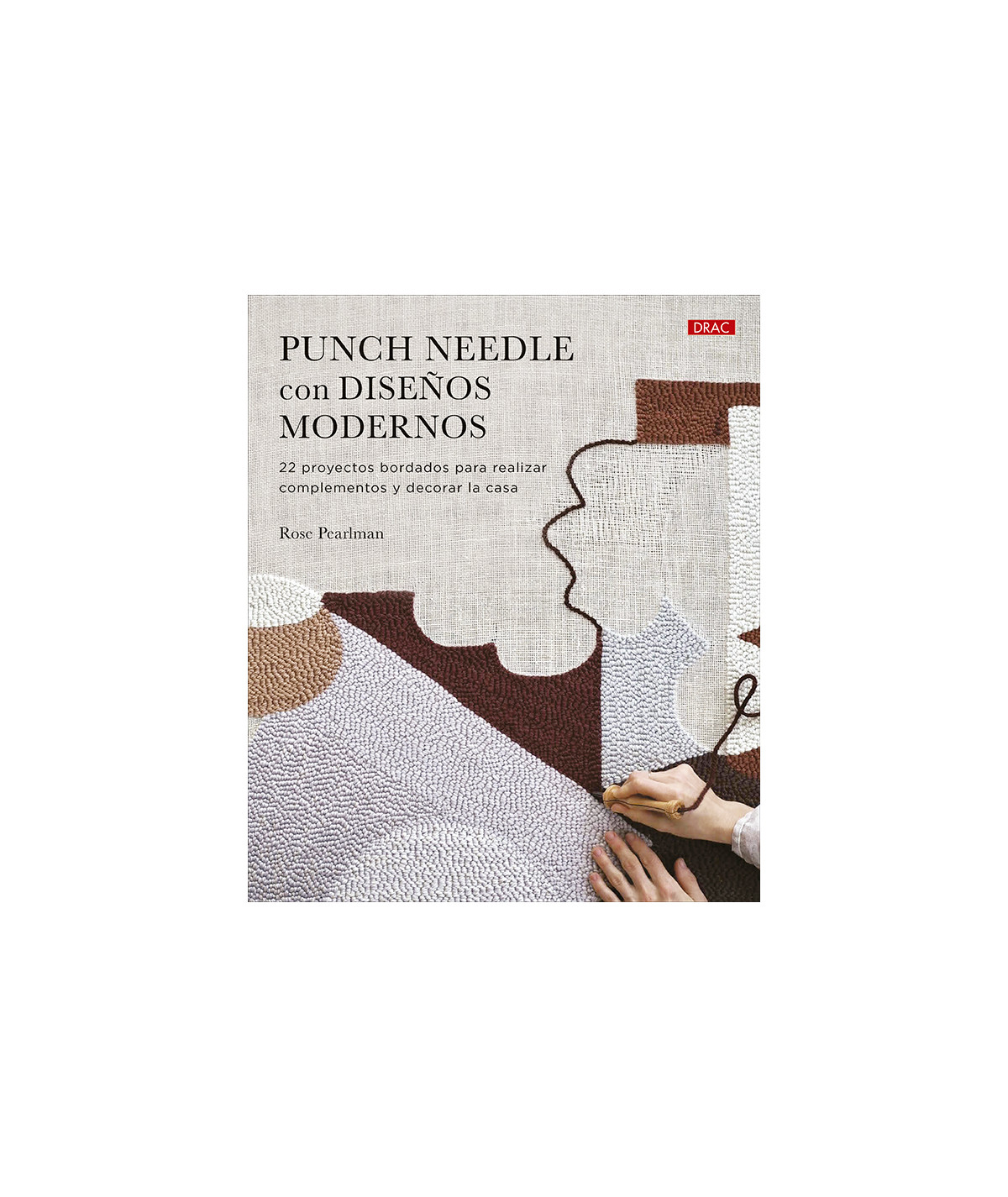 Punch Needle con diseños modernos. 22 proyectos para realizar complementos y decorar la casa de Rose Perlman